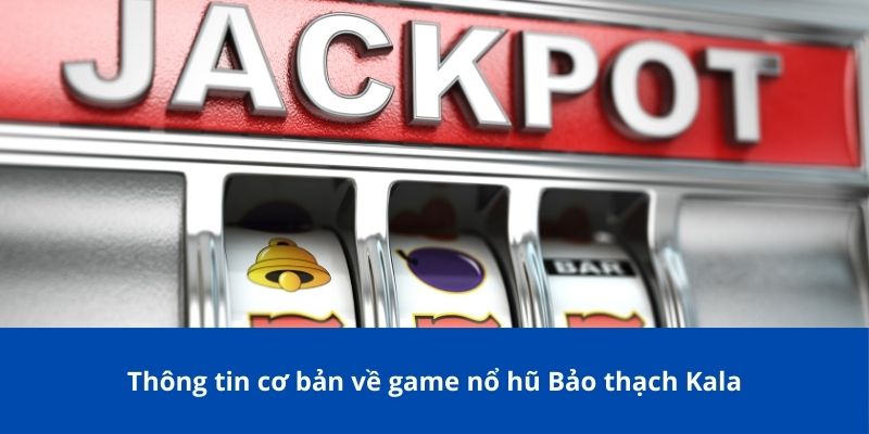 Bảo Thạch Kala – Trải Nghiệm Game Nổ Hũ Hấp Dẫn Tại 77Bet 2 Thông tin cơ bản về game nổ hũ Bảo thạch Kala