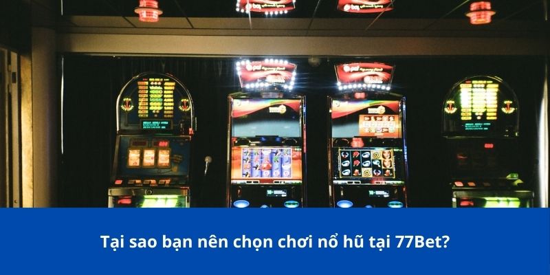 Bảo Thạch Kala – Trải Nghiệm Game Nổ Hũ Hấp Dẫn Tại 77Bet 4 Tại sao bạn nên chọn chơi nổ hũ tại 77Bet?