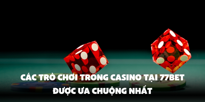 Các Trò Chơi Trong Casino 77Bet Cực Hay Làm Giàu Cực Kỳ Dễ 3 Các trò chơi trong casino tại 77Bet